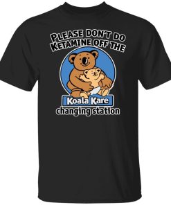 Please Dont Do Ktamine Off The Koala Kare Changing Station Shirt.jpg