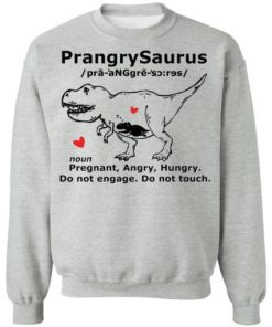 Prangrysaurus Pregrant Angry Hungry Do Not Engage Do Not Touch Shirt 4.jpg