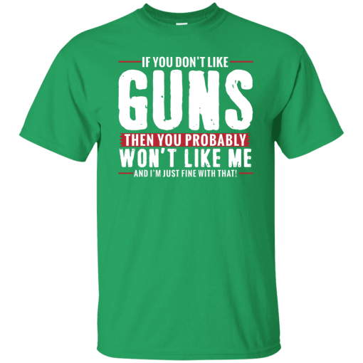 Pro Gun Shirt If You Dont Like Guns You Wont Like Me Shirt 1.png