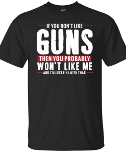 Pro Gun Shirt If You Dont Like Guns You Wont Like Me Shirt.png