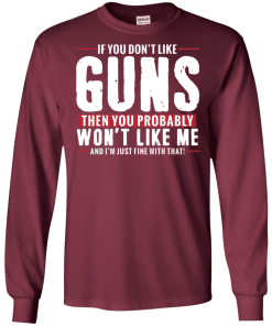 Pro Gun Shirt If You Dont Like Guns You Wont Like Me Shirt 7.png
