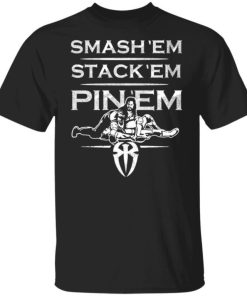 Roman Reigns Smash Em Stack Em Pin Em Shirt.jpg