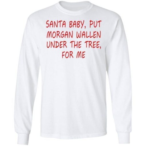 Santa Baby Put Morgan Wallen Under The Tree For Me Shirt 1.jpg