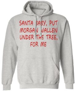 Santa Baby Put Morgan Wallen Under The Tree For Me Shirt 2.jpg