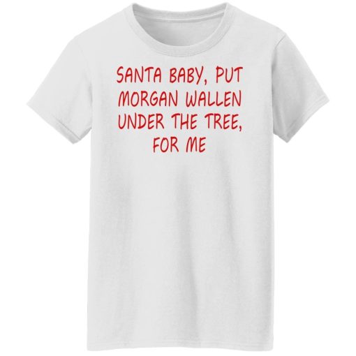 Santa Baby Put Morgan Wallen Under The Tree For Me Shirt 4.jpg
