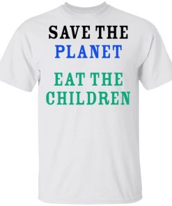 Save The Planet Eat The Children Shirt