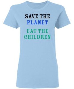 Save The Planet Eat The Children Shirt 1.jpg