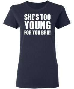 Shes Too Young For You Bro Shirt 1.jpg