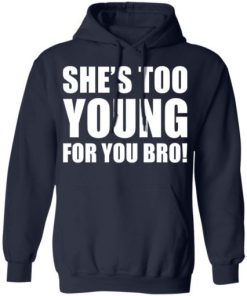 Shes Too Young For You Bro Shirt 3.jpg