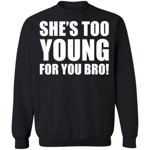 Shes Too Young For You Bro Shirt 4.jpg