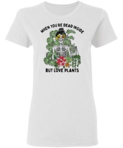 Skeleton When Youre Dead Inside But Love Plants Shirt 1.jpg