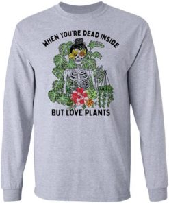 Skeleton When Youre Dead Inside But Love Plants Shirt 2.jpg