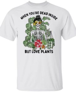 Skeleton When Youre Dead Inside But Love Plants Shirt.jpg