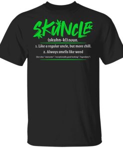 Skuncle Definition Like A Regular Uncle But More Chill Always Smells Like Weed.jpg