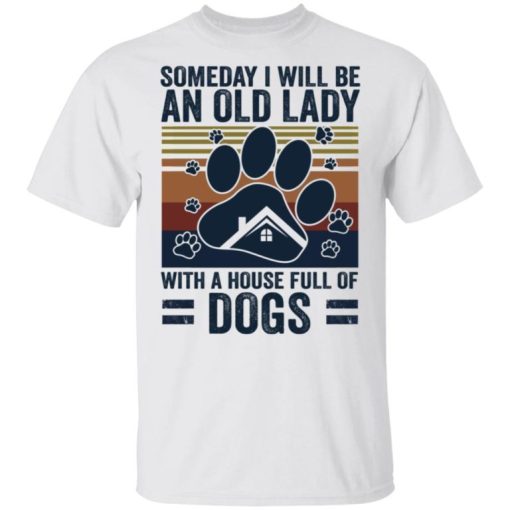 Someday I Will Be An Old Lady With A House Full Of Dogs.jpg