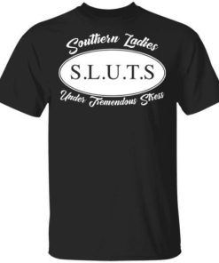 Southern Ladies Sluts Under Tremendous Stress Shirt.jpg