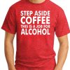 Step Aside Coffee This Is A Job For Alcohol Shirt.jpg