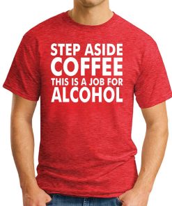 Step Aside Coffee This Is A Job For Alcohol Shirt.jpg