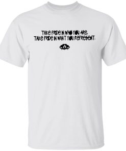 Take Pride In Who You Are Take Pride In What You Represent Shirt.jpg