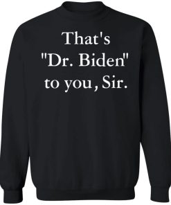 Thats Dr Biden To You Sir Shirt.jpg