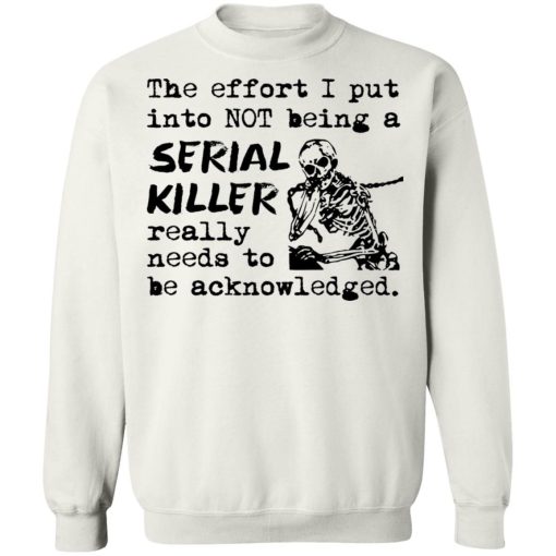The Effort I Put Into Not Being A Serial Killer Really Need To Be Acknowledged Shirt 4.jpg