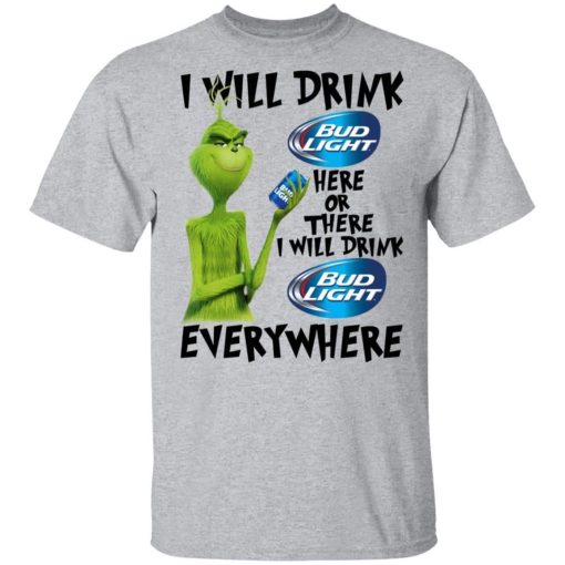 The Grinch I Will Drink Bud Light Here Or There I Will Drink Bud Light Everywhere T Shirts.jpg