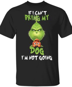 The Grinch If I Cant Bring My Dog Im Not Going.jpg
