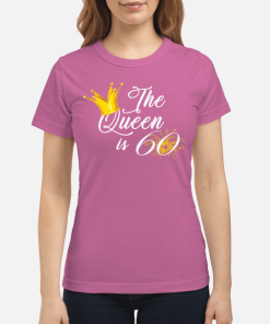 The Queen Is 60 Shirt Gift Womens T Shirt Birthday Women S T Shirt Azalea Front.png