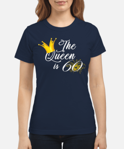 The Queen Is 60 Shirt Gift Womens T Shirt Birthday Women S T Shirt Navy Blue Front.png