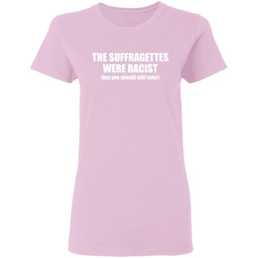 The Suffragettes Were Racist But You Should Still Vote Shirt 1.jpg