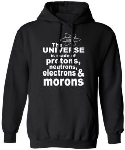 The Universe Is Made Of Neutrons Protons Electrons Morons Shirt.jpg