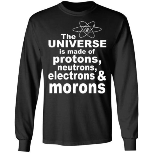 The Universe Is Made Of Neutrons Protons Electrons Morons Shirt 3.jpg