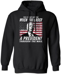 This Is What Happens When You Order A President Through The Mail Shirt 2.jpg