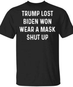 Trump Lost Biden Won Wear A Mask Shut Up Shirt.jpg