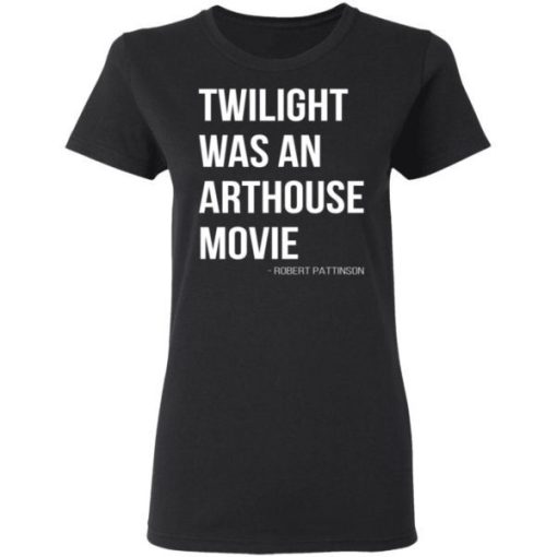 Twilight Was An Arthouse Movie Shirt 1.jpg