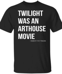 Twilight Was An Arthouse Movie Shirt.jpg