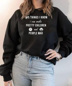 Two Things I Know I Can Make Pretty Kids And People Mad Shirt 3.jpg