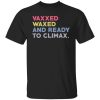Vaxxed Waxed And Ready To Climax Vaxxedandwaxed Shirt.jpg