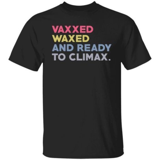 Vaxxed Waxed And Ready To Climax Vaxxedandwaxed Shirt.jpg