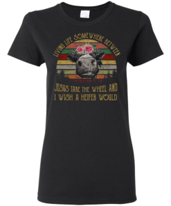 Vintage Retro Cow Living Life Somewhere Between Jesus Take The Wheel And I Wish A Heifer Would Shirt 3.png