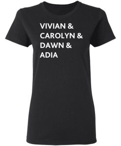 Vivian And Carolyn And Dawn And Adia Shirt 1.jpg
