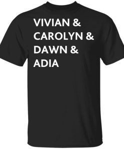 Vivian And Carolyn And Dawn And Adia Shirt.jpg