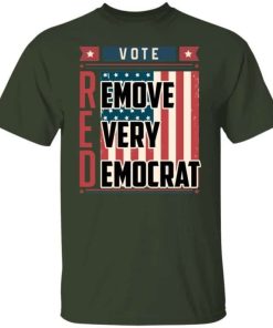 Vote Red Remove Every Democrat Shirt 2.jpg