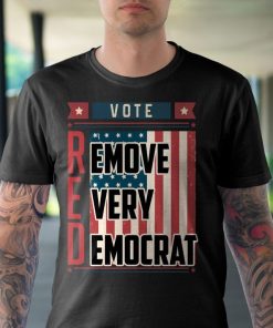 Vote Red Remove Every Democrat Shirt.jpg