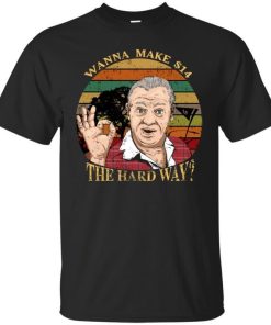 Wanna Make $14 The Hard Way Shirt