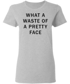 What A Waste Of A Pretty Face Shirt 4.jpg
