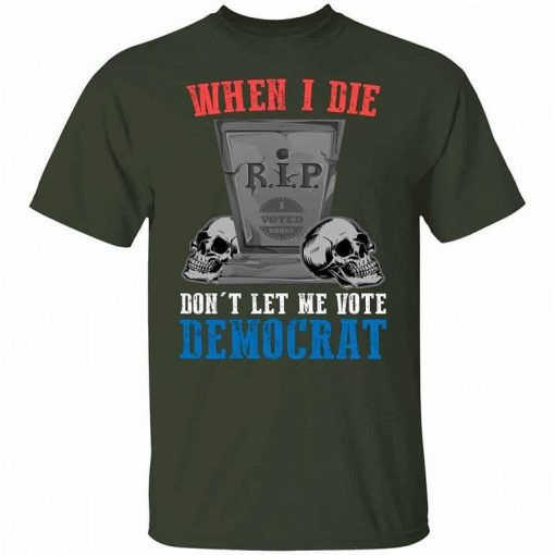 When I Die Dont Let Me Vote Democrat Shirt 9.jpg