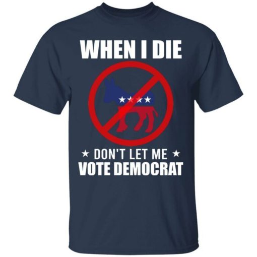 When I Die Dont Let Me Vote For Democrat Donkey Shirt 1.jpg