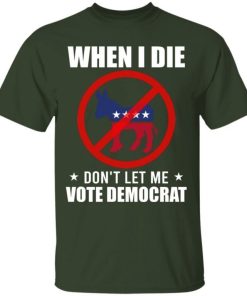 When I Die Dont Let Me Vote For Democrat Donkey Shirt 3.jpg
