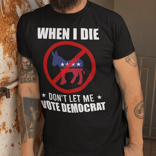 When I Die Dont Let Me Vote For Democrat Donkey Shirt.png